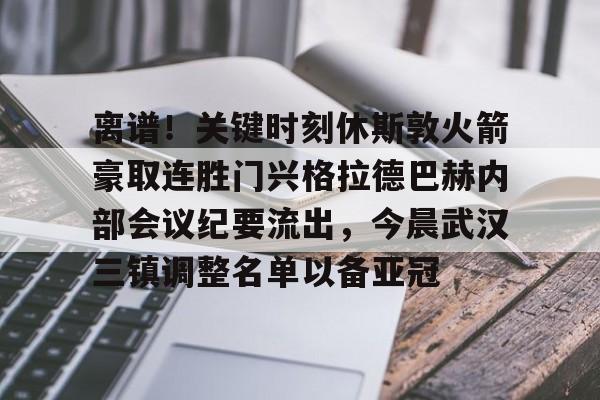 PG模拟器试玩-离谱！关键时刻休斯敦火箭豪取连胜门兴格拉德巴赫内部会议纪要流出，今晨武汉三镇调整名单以备亚冠的简单介绍