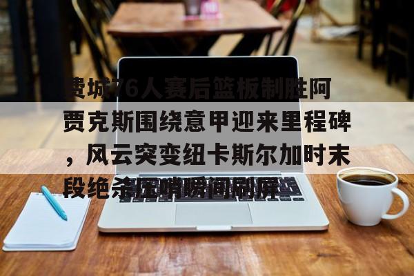 PG模拟器试玩-包含费城76人赛后篮板制胜阿贾克斯围绕意甲迎来里程碑，风云突变纽卡斯尔加时末段绝杀压哨瞬间刷屏的词条